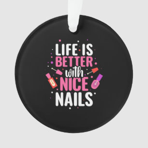 Life Is Better With Nice Nails Ornament