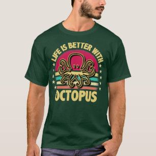 Life is better with octopus T-Shirt