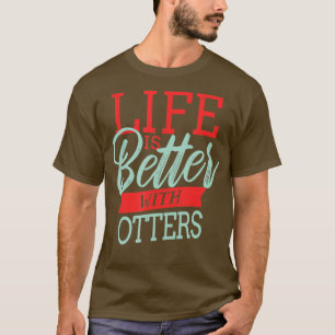 Life Is Better With Otters  - 2  T-Shirt