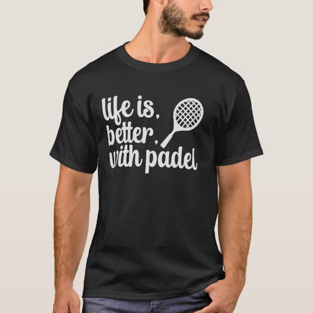 Life is Better with Padel Racket Sports T-Shirt (Front)