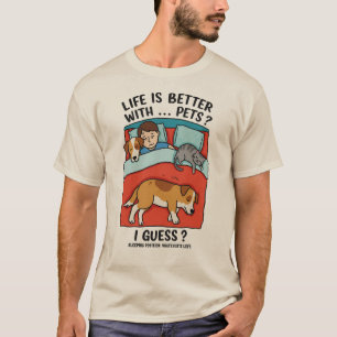 Life is Better with Pets… I Guess? – Funny Pet T-Shirt