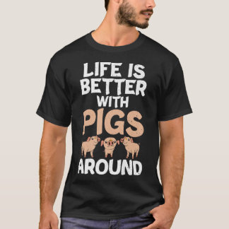 Life is better with Pigs around Pig Owner Pig Farm T-Shirt
