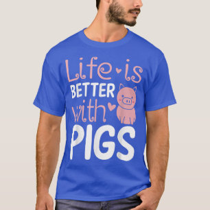 Life Is Better With Pigs Funny Farmer Farm Animal T-Shirt