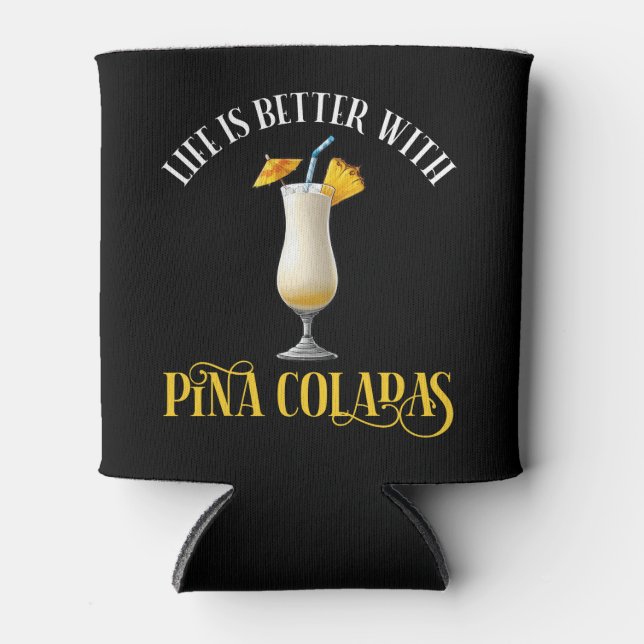 Life Is Better With Pina Coladas Can Cooler (Front)