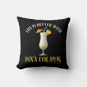 Life Is Better With Pina Coladas Cushion