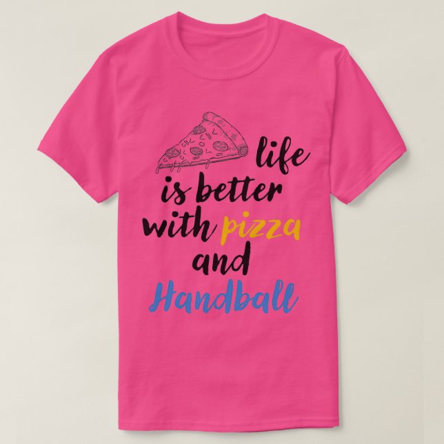 life is better with pizza and Handball Pizza lover T-Shirt (Design Front)
