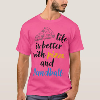 life is better with pizza and Handball Pizza lover T-Shirt