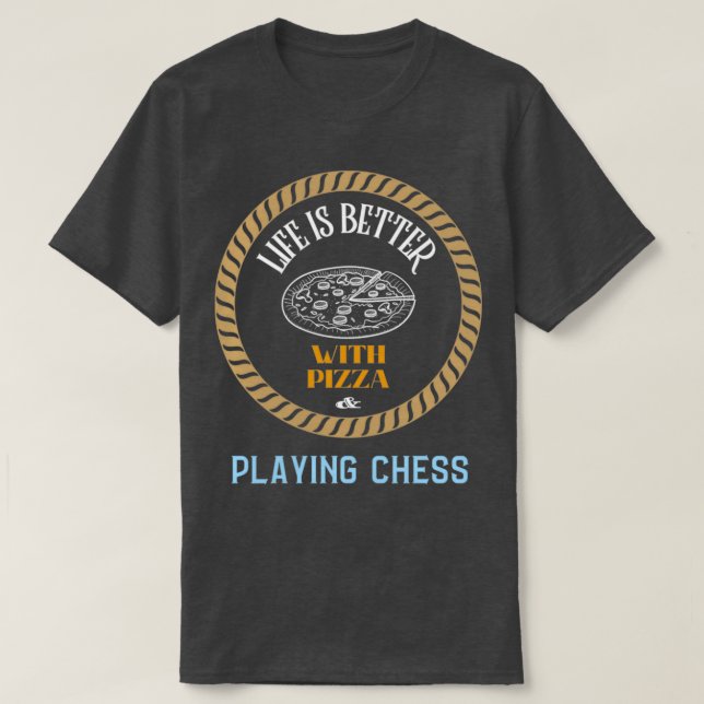 Life is Better With Pizza And Playing Chess  T-Shirt (Design Front)