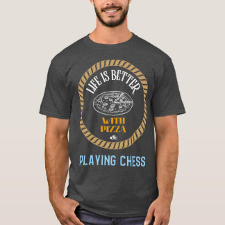 Life is Better With Pizza And Playing Chess T-Shirt