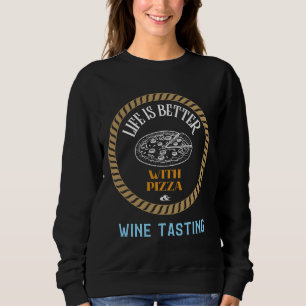 Life Is Better With Pizza And Wine Tasting Sweatshirt