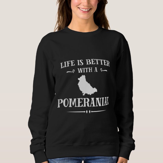 Life Is Better With Pomeranian Sweatshirt (Front)