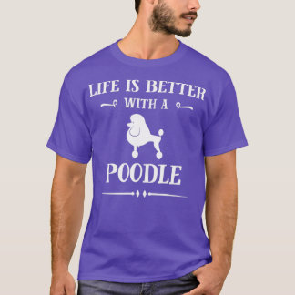 Life is better with Poodle  T-Shirt