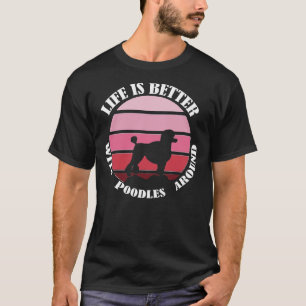 Life Is Better With Poodles Around Best For Mom D T-Shirt