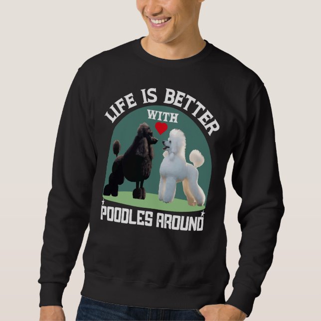 Life Is Better With Poodles Around Gifts Sweatshirt (Front)