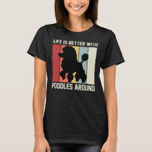 Life is better with poodles around poodle lovers   T-Shirt