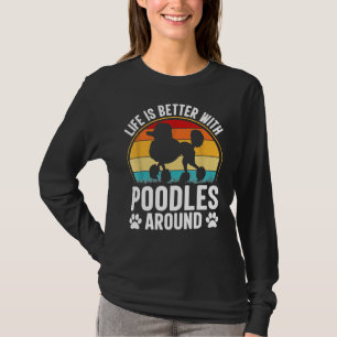 Life is better with poodles around                 T-Shirt