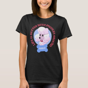 Life Is Better With Poodles Around                 T-Shirt