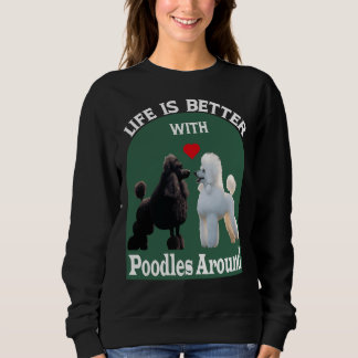 Life Is Better With Poodles Around T- Sweatshirt