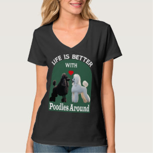 Life Is Better With Poodles Around   T-      T-Shirt