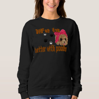 life is better with poodles sweatshirt