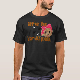 life is better with poodles          T-Shirt
