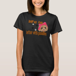 life is better with poodles T-Shirt
