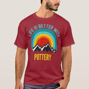 Life is Better With Pottery Hobbyist Gift T-Shirt