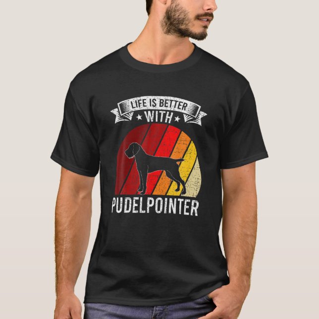 Life Is Better With Pudelpointer Dog Lovers T-Shirt (Front)