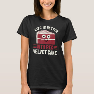 Life Is Better With Red Velvet Cake - Red Velvet C T-Shirt