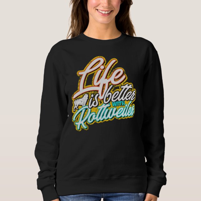 Life Is Better With Rottweiler 45 Sweatshirt (Front)