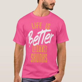 Life Is Better With Skunks T-Shirt