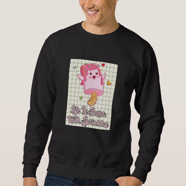 Life Is Better With Sprinkles Sweet Ice Cream 1 Sweatshirt (Front)