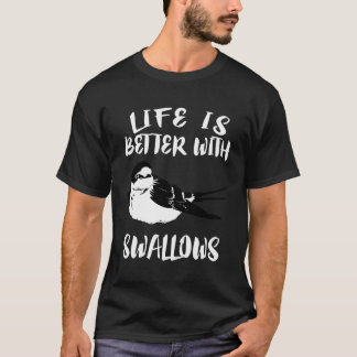 Life Is Better With Swallows Bird Animal Gift T-Shirt