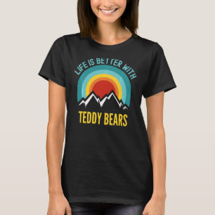 Life Is Better With Teddy Bears T-Shirt