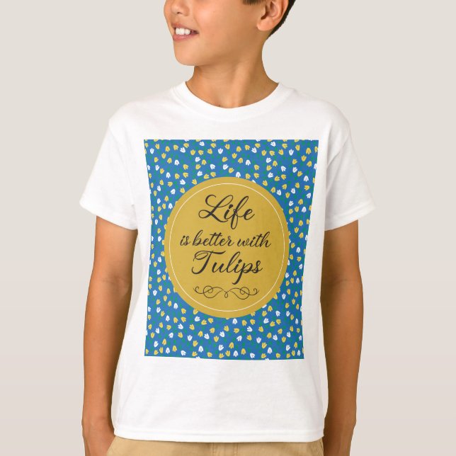 Life is better with Tulips - Blue yellow pattern T-Shirt (Front)