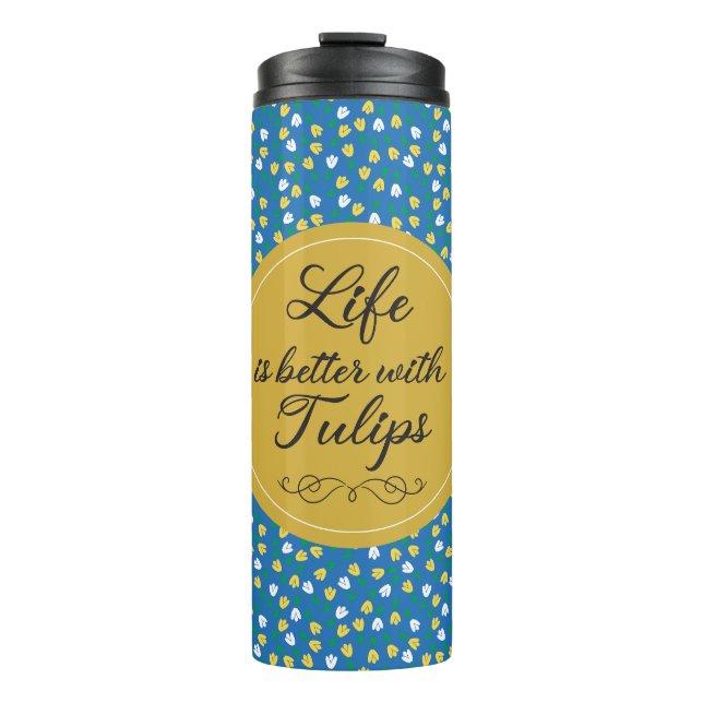 Life is better with Tulips - Blue yellow pattern Thermal Tumbler (Front)