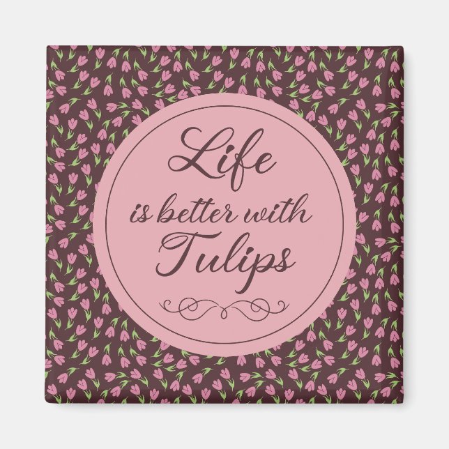 Life is better with Tulips - Patterns Magnet (Front)