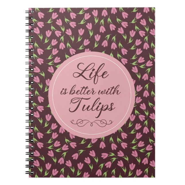 Life is better with Tulips - Patterns Notebook (Front)