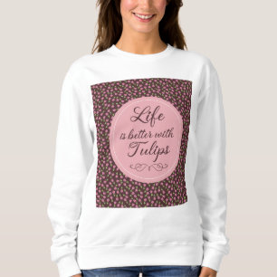 Life is better with Tulips - Patterns Sweatshirt