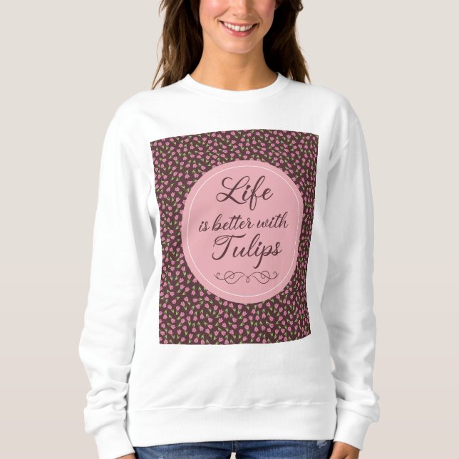 Life is better with Tulips - Patterns  Sweatshirt (Front)