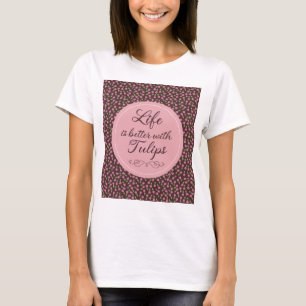 Life is better with Tulips - Patterns T-Shirt
