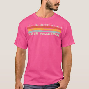 Life Is Better With Water Volleyball Pool Volleyba T-Shirt
