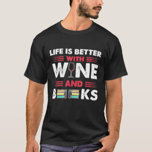 Life Is Better With Wine And Books Book T-Shirt