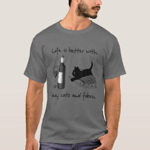 Life is better with wine,cats and fabric-Gift for  T-Shirt