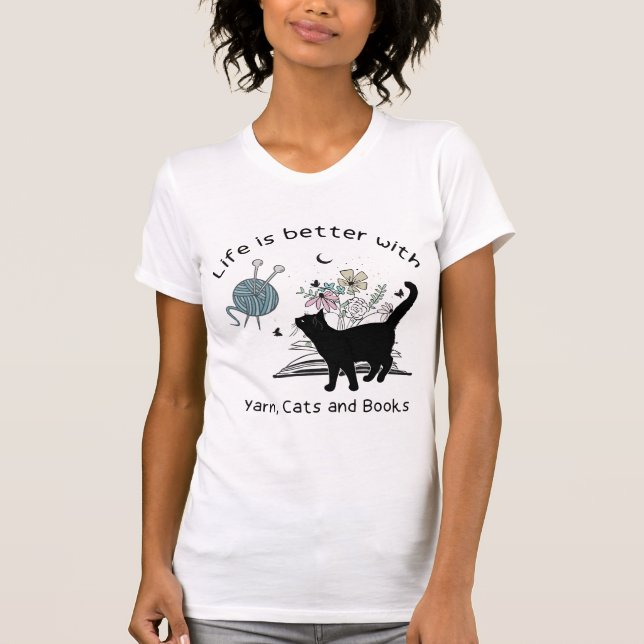 Life is Better With Yarn Cats and Books T-Shirt (Front)