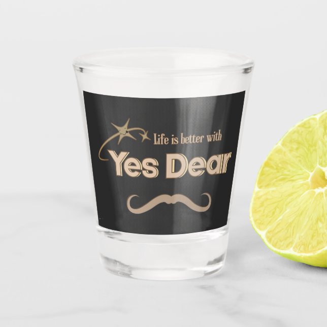 Life Is Better With “Yes Dear” –  Marriage Humor Shot Glass (Front)