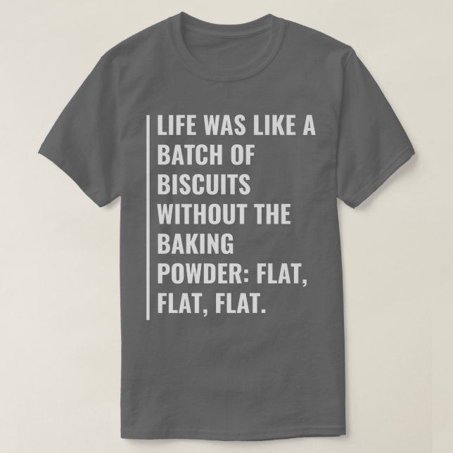 Life is Biscuits Without a Baking Powder  T-Shirt (Design Front)