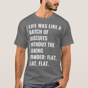 Life is Biscuits Without a Baking Powder  T-Shirt