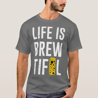 Life Is Brewtiful T-Shirt