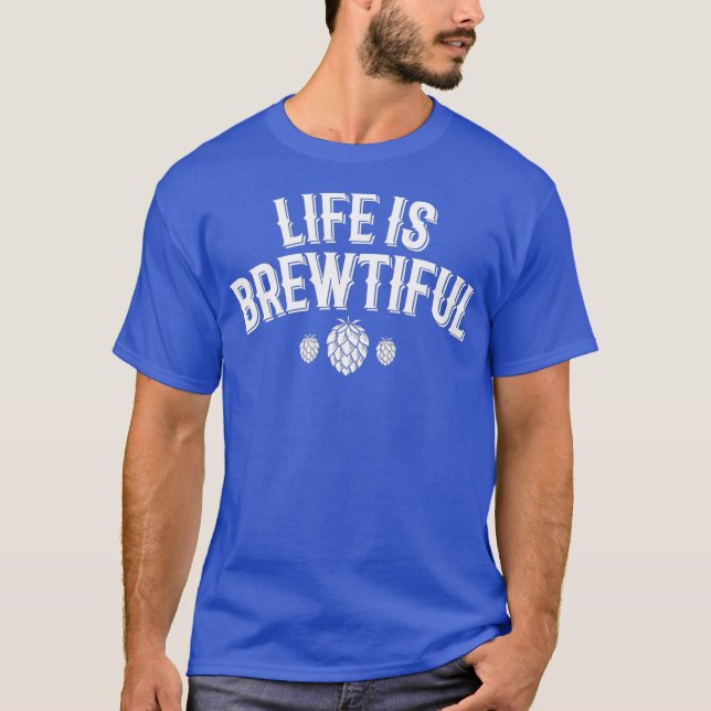 Life Is Brewtiful TShirt Brewing Craft Beer IPA (Front)
